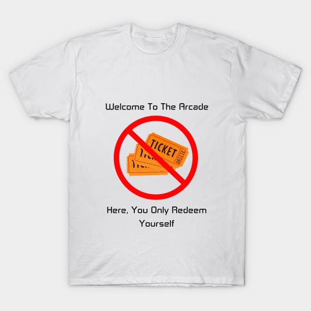 Redeem Yourself, Not Tickets T-Shirt by arcadeheroes